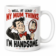 At Least My Mum Thinks I'm Handsome