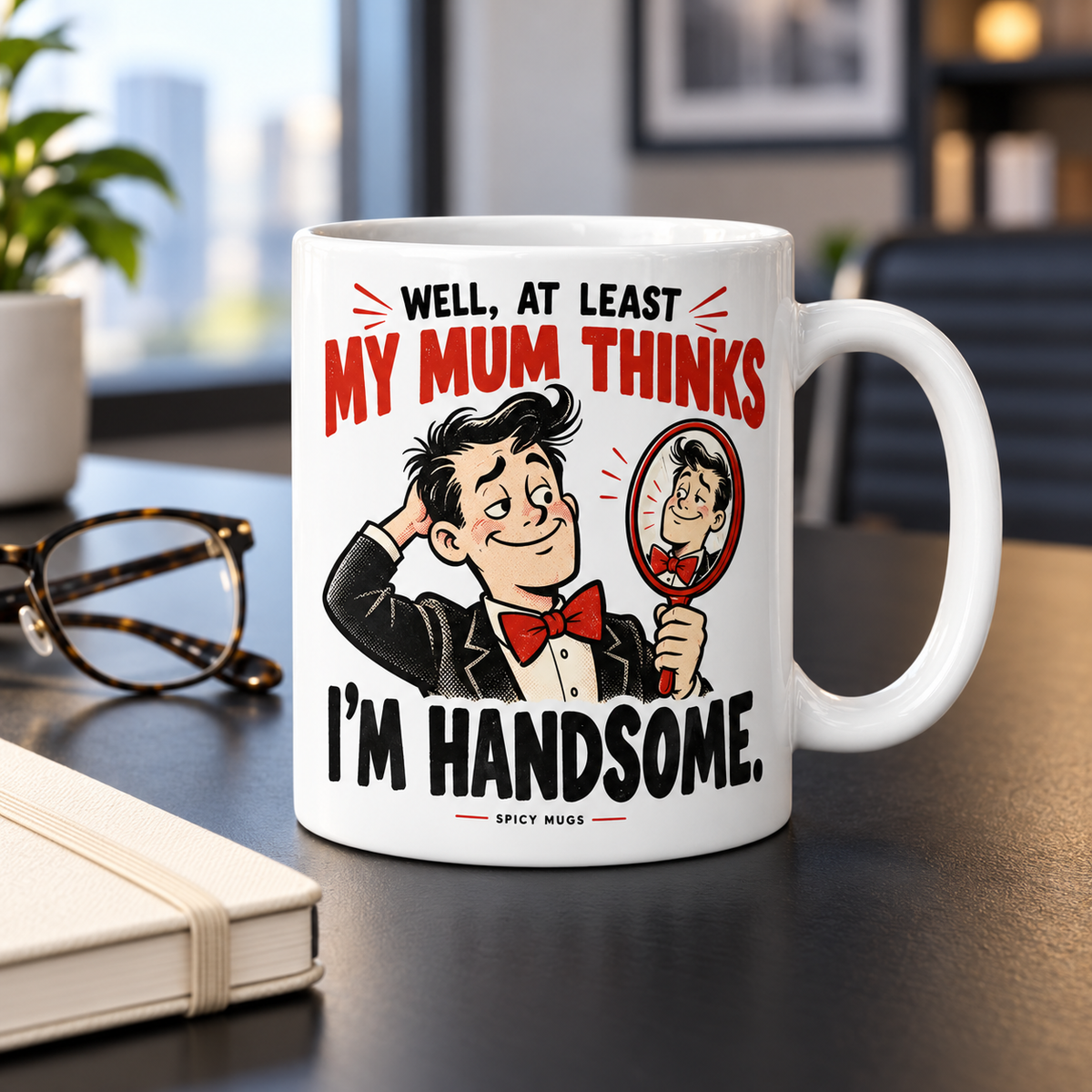 At Least My Mum Thinks I'm Handsome