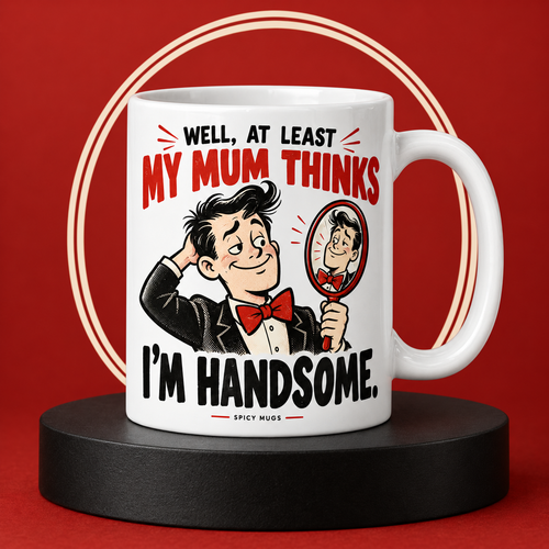 At Least My Mum Thinks I'm Handsome