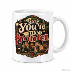You’re my problem. mug – image 1