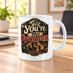 You’re my problem. mug – image 3