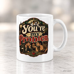 You’re my problem. mug – image 4
